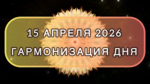 Гармонизация дня 15 апреля 2026. Трансформационная МЕДИТАЦИЯ. Позитивные вибрации.