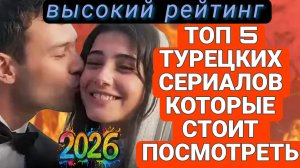 ТОП 5 ТУРЕЦКИХ СЕРИАЛОВ 2026 г С ВЫСОКИМ РЕЙТИНГОМ КОТОРЫЕ СТОИТ ПОСМОТРЕТЬ