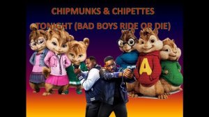 CHIPMUNKS & CHIPETTES TONIGHT BAD BOYS RIDE OR DIE