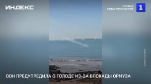 ООН предупредила о голоде в мире из-за блокады Ормуза