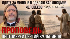 Проповедь о. Сергия Кульпинова  Идите за Мною, и Я сделаю вас ловцами человеков (Мф. 4:18-20)