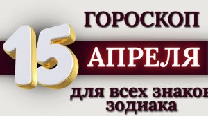 ГОРОСКОП НА 15 АПРЕЛЯ 2026 ГОДА ДЛЯ ВСЕХ ЗНАКОВ ЗОДИАКА