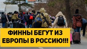 ФИННЫ БЕГУТ ИЗ ЕВРОПЫ В РОССИЮ!!!
