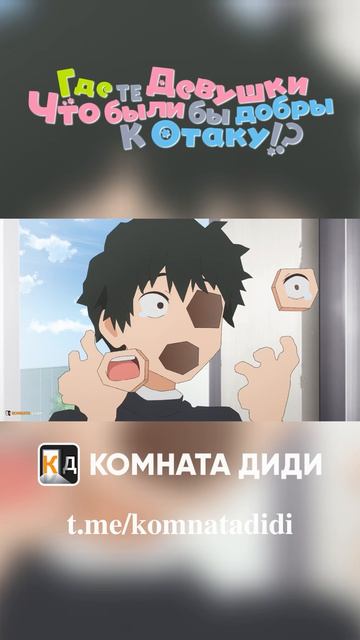Где те девушки, что были бы добры к отаку!? [КОМНАТА ДИДИ]