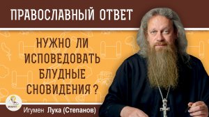 Нужно ли исповедовать блудные сновидения ?  Игумен Лука (Степанов)
