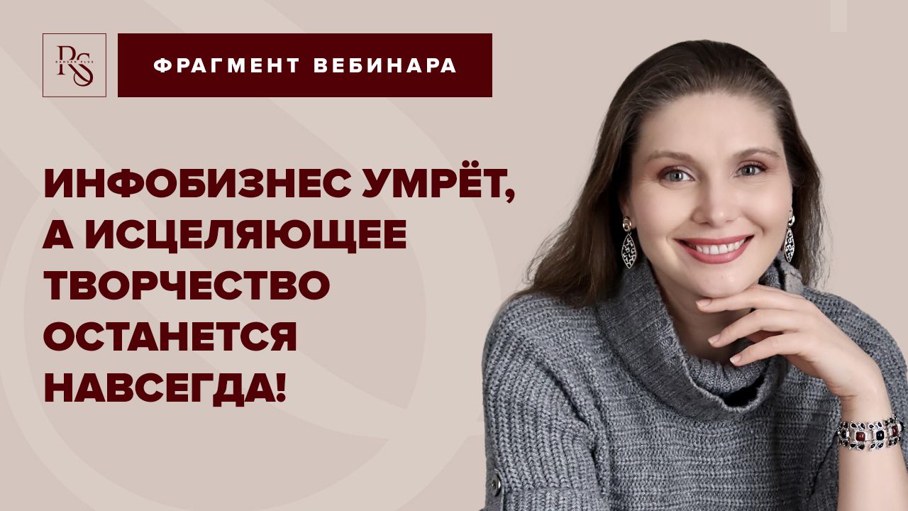 ИНФОБИЗНЕС УМРЁТ, А ИСЦЕЛЯЮЩЕЕ ТВОРЧЕСТВО ОСТАНЕТСЯ НАВСЕГДА!
