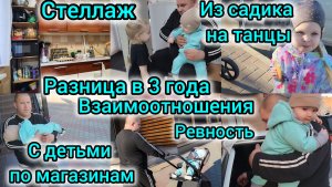 РАЗНИЦА В 3 ГОДА/ВЗАИМООТНОШЕНИЯ/РЕВНОСТЬ/С ДЕТЬМИ ПО МАГАЗИНАМ/ИЗ САДИКА НА ТАНЦЫ/НОВЫЙ СТЕЛЛАЖ