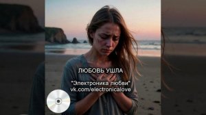 Любовь ушла - ЭЛЕКТРОНИКА ЛЮБВИ. Русская музыка - хаус, техно.