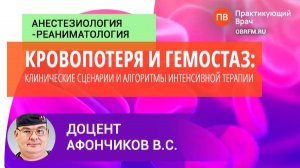 Доцент Афончиков В.С.: Кровопотеря и гемостаз: клинические сценарии и алгоритмы интенсивной терапии