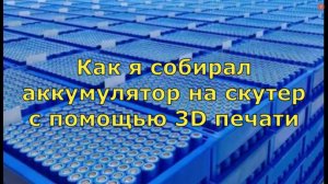 Как я собирал аккумулятор на скутер с помощью 3D печати