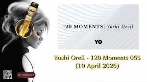 Yoshi Orell - 120 Moments 055 (10 April 2026)