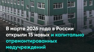 В марте 2026 года в России открыли 15 новых и капитально отремонтированных медучреждений