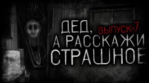 Дед, а расскажи страшное! Выпуск 7 - Страшные истории