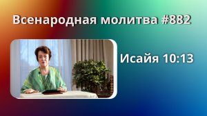 882. Всенародная молитва. 24 апреля. Исаия 10:13