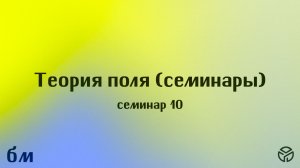 Теория поля: семинар 10, Черноусов Игорь Владимирович, 10 апреля 2026