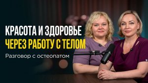 Красота и здоровье через работу с телом | Разговор с Остеопатом