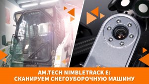 AM.TECH NimbleTrack E: сканируем снегоуборочную машину