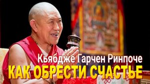 Кьябдже Гарчен Ринпоче. Как обрести счастье