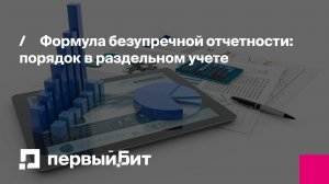 Формула безупречной отчетности: порядок в раздельном учете | Первый Бит