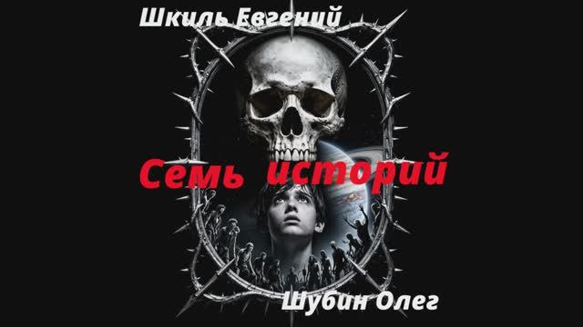 Семь историй Часть - 1 Шкиль Евгений Читает: Шубин Олег Фантастика, фэнтези