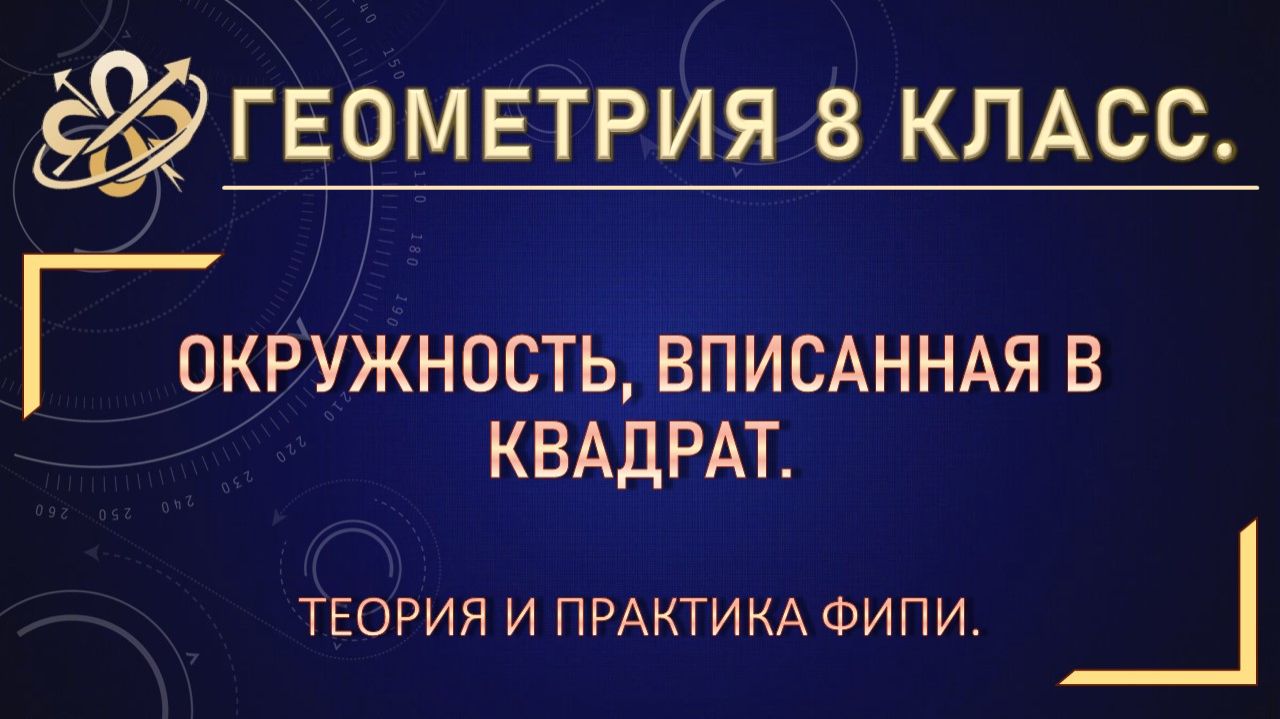 Геометрия 8 класс. Окружность, вписанная в квадрат. Теория и практика.