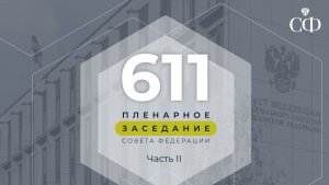 611 пленарное заседание Совета Федерации. Часть II