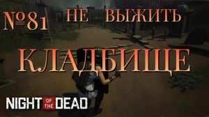 НЕ ВЫЖИТЬ/ЧАСТЬ №81/КЛАДБИЩЕ/Night of the Dead