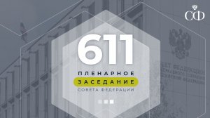 611 пленарное заседание Совета Федерации
