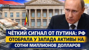 Четкий сигнал от Путина: РФ отобрала у Запада активы на сотни миллионов долларов
