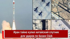 Иран тайно купил китайский спутник для ударов по базам США