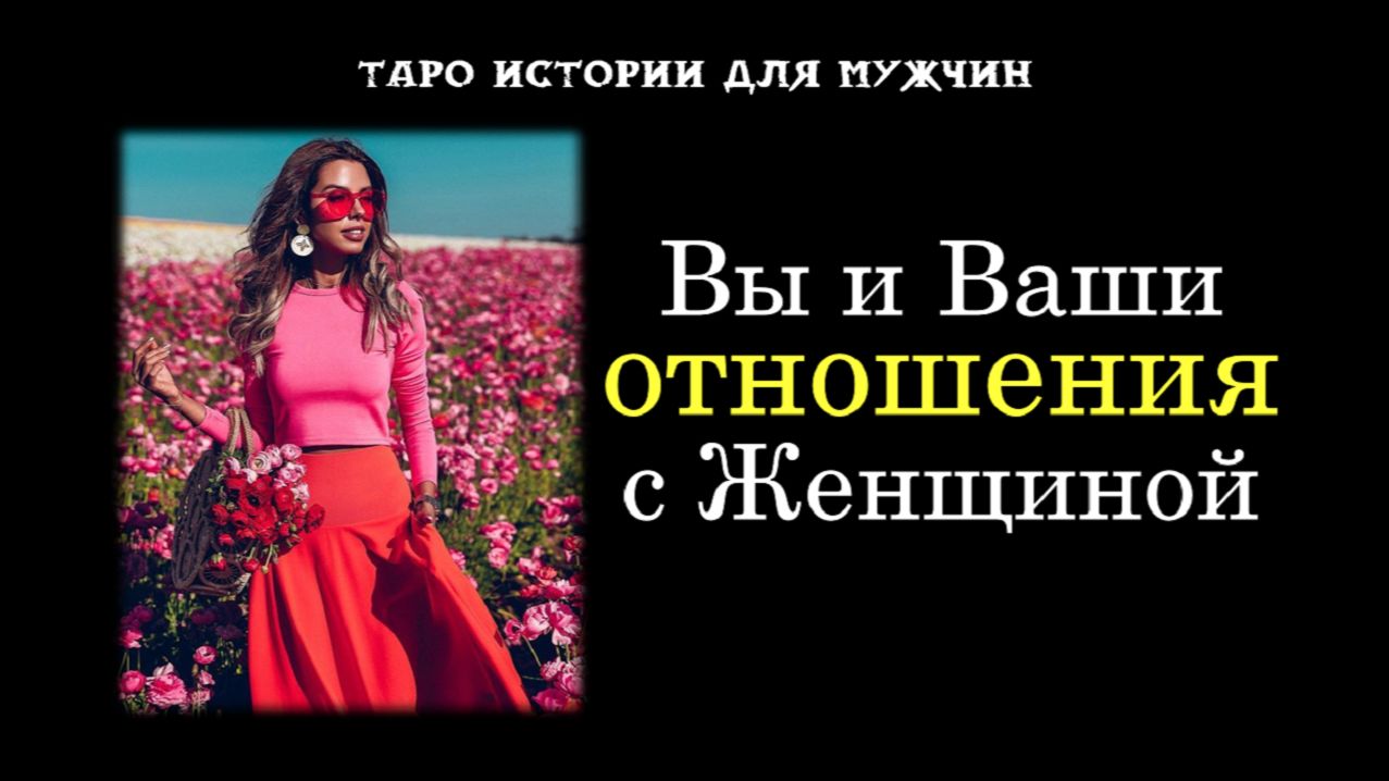 💞Тема: ВЫ и ВАШИ ОТНОШЕНИЯ С ЖЕНЩИНОЙ.  К чему все идет?💌 ТАРО истории для МУЖЧИН 🔮