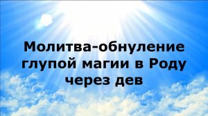 МОЛИТВА-ОБНУЛЕНИЕ ГЛУПОЙ МАГИИ В РОДУ ЧЕРЕЗ ДЕВ #наянабелосвет