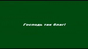 Господь так благ!