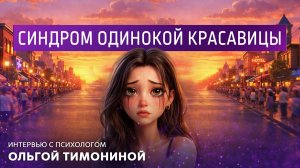 Синдром одинокой красавицы. Интервью с психологом Ольгой Тимониной