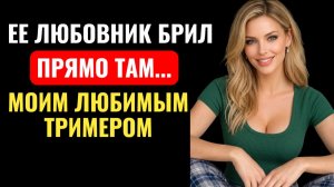 ЛЮБОВНИК жены брил ПРЯМО ТАМ... МОИМ ТРИММЕРОМ! так я вычислил ИЗМЕНУ ЖЕНЫ...