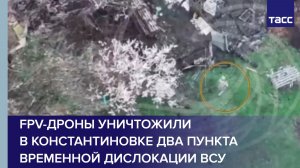 FPV-дроны уничтожили в Константиновке два пункта временной дислокации ВСУ