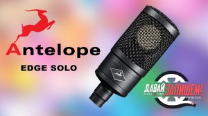 Топовый микрофон Antelope Audio Edge Solo (18 в одном!)