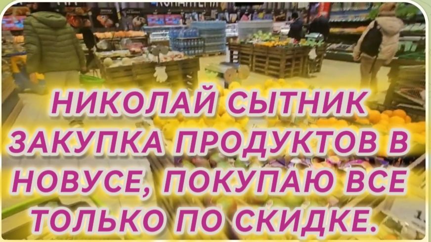 САМВЕЛ АДАМЯН, ГРАНДЕНИКО, ДАЛИ ОТБОЙ, ЗАКУПКА ПРОДУКТОВ В НОВУСЕ, ПОКУПАЮ ТОЛЬКО ПО АКЦИИ.