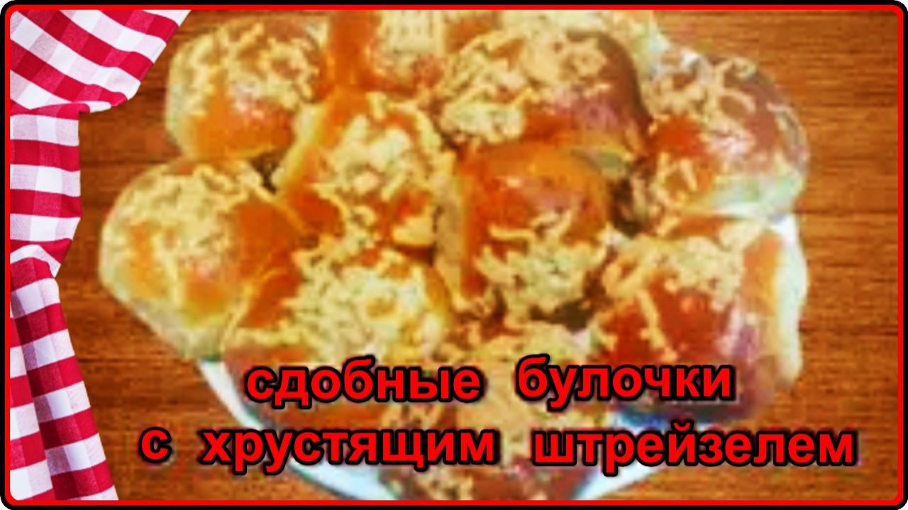 СДОБНЫЕ БУЛОЧКИ С ХРУСТЯЩИМ ШТРЕЙЗЕЛЕМ