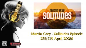 Martin Grey - Solitudes Episode 256 (10 April 2026)
