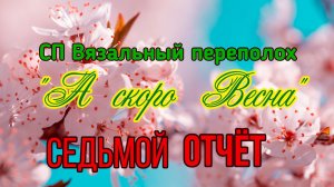 🧶💐🌞🌸 СП "Вязальный Переполох А скоро Весна" 💐🌞🌸🧶Седьмой отчёт 🤩