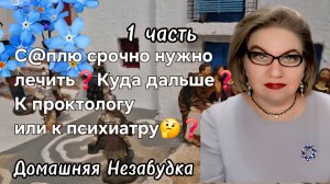 1 часть. С@плю срочно нужно ЛЕЧИТЬ❗️Куда дальше❓️К проктологу или к психиатру🤔❓️