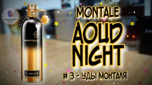 # 3 - «УДЫ МОНТАЛЯ» - MONTALE AOUD NIGHT - знакомство с ароматом и мои впечатления