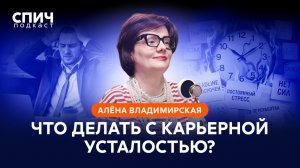 АЛЁНА ВЛАДИМИРСКАЯ: «Карьерная усталость — эпидемия XXI века» | СПИЧ