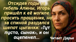 Истории из жизни. Отсидев годы за гибель Алины, Игорь пришёл к её могиле просить прощения, но