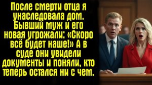 Истории из жизни. Слушать истории.  После смерти отца я унаследовала дом. Бывший муж и его новая