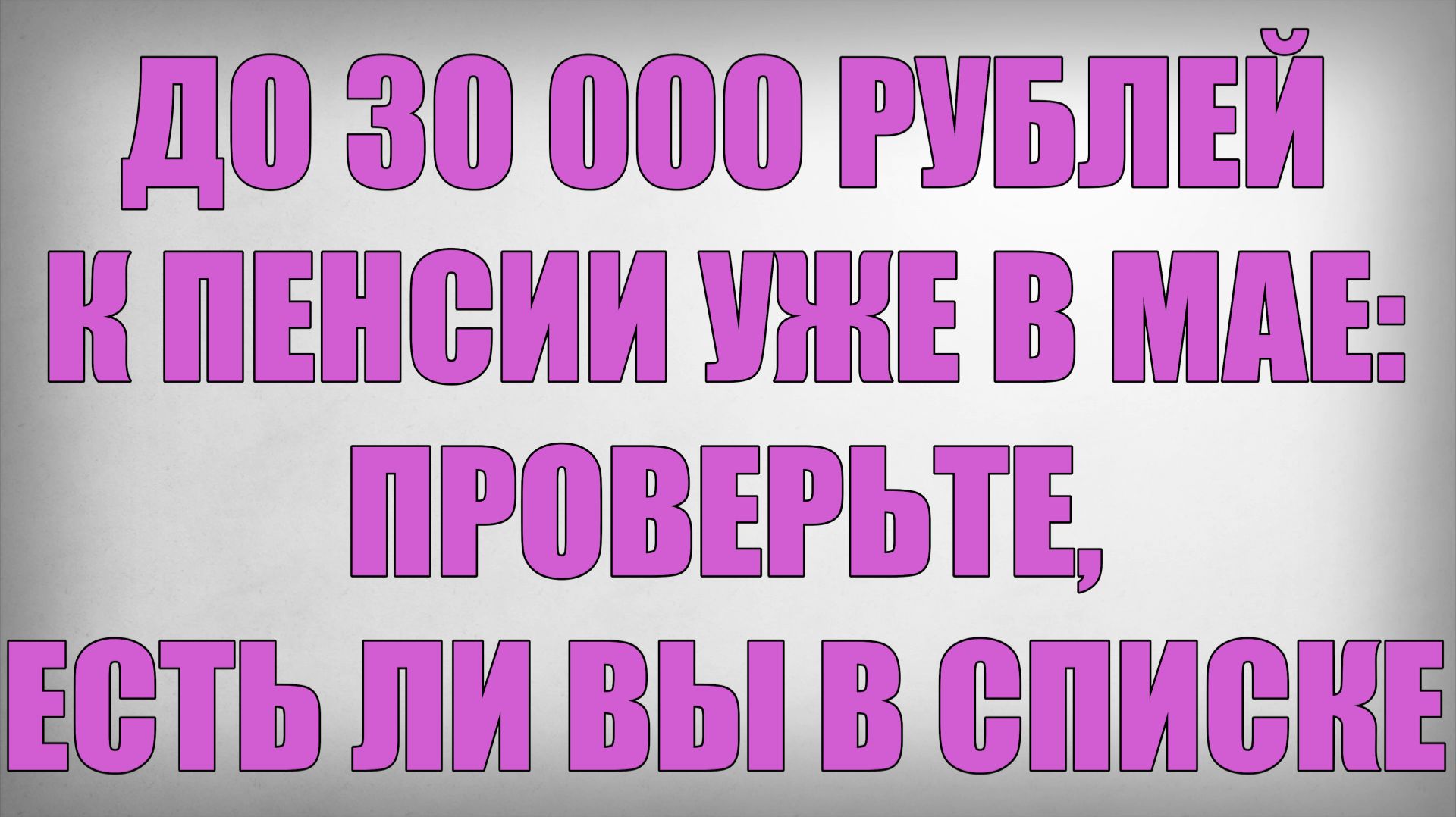 До 30 000 рублей к Пенсии уже в Мае проверьте, есть ли вы в СПИСКЕ