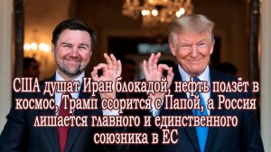 США душат Иран блокадой, нефть ползёт в космос, Трамп ссорится с Папой, а Россия лишается союзника.