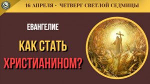 16 Апреля Как стать христианином Четыре условия из книги Деяний. Чтения Светлой седмицы (5 минут)
