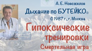 Гипоксические тренировки, смертельная игра.  А.Е.Новожилов. Дыхание по Бутейко, г. Москва, с 1987 г.